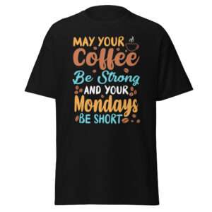 Your Coffee Be Strong – Unisex classic tee