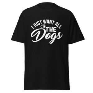 I Want All the Dogs – Unisex classic tee