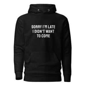 Sorry I’m Late – Unisex Hoodie